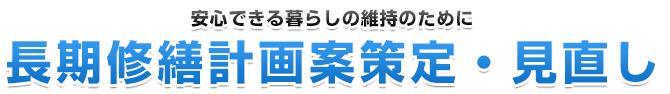 安心できる暮らしの維持のために、長期修繕計画案策定・見直し